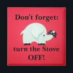 Reminder: "Don't forget: turn the Stove OFF!" Magnet<br><div class="desc">Elephant reminder: "Don't forget: turn the stove OFF!"  Pefect reminder for the elderly or any of us who are a little forgetful.  This could be a life saver!</div>