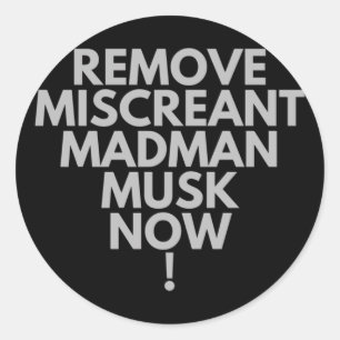 Remove Miscreant Madman Musk Now! Classic Round Sticker