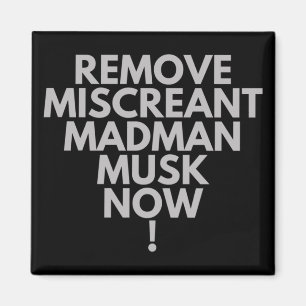 Remove Miscreant Madman Musk Now! Magnet