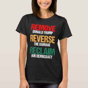 Remove Trump Reverse The Damage Reclaim Our Democr T-Shirt