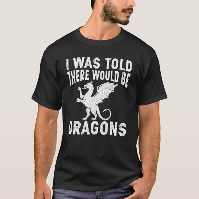 Ren Fair I Was Told There Would Be Dragons T-Shirt (Front)