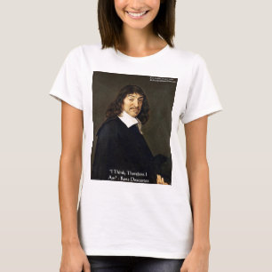 Rene Descartes "I Think Therefore.." Wisdom Gifts T-Shirt