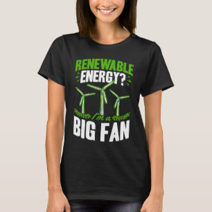 Renewable Energy I'm A Big Fan Wind Turbine Techni T-Shirt