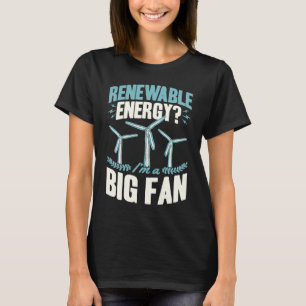 Renewable Energy I'm A Big Fan Wind Turbine Techni T-Shirt