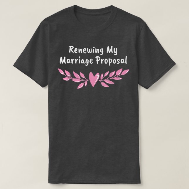 Renewing My Marriage Proposal Wedding Anniversary  T-Shirt (Design Front)