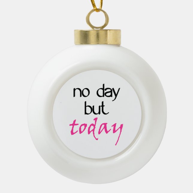 Rent No Day But Today Ceramic Ball Christmas Ornament (Front)