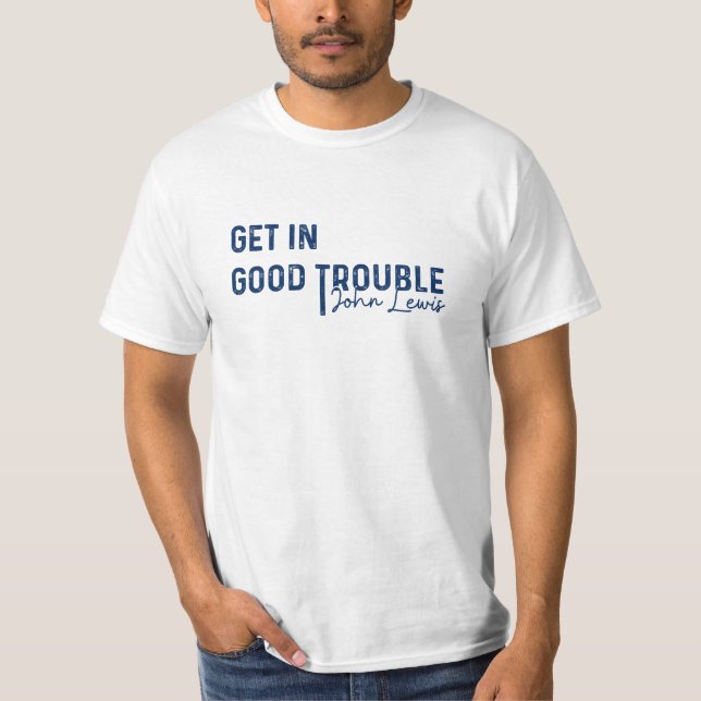 Rep John Lewis quotes / get in good trouble T-Shirt (Front)