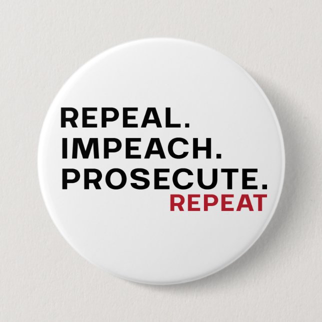 Repeal. impeach. prosecute.repeat 7.5 cm round badge (Front)