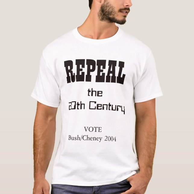Repeal the 20th Century: Vote Bush/Cheney T-Shirt (Front)