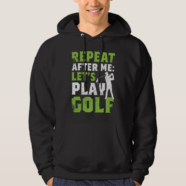 Repeat After Me Let's Play Golf  Golf For Men Wome Hoodie (Front)