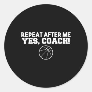 Repeat After Me Yes Coach Basketball Classic Round Sticker