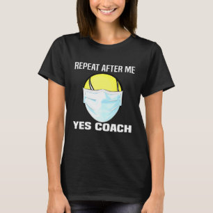 Repeat After Me Yes Coach Face Mask Tennis Ball T-Shirt