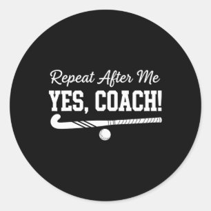 Repeat After Me Yes Coach Field Hockey Team Classic Round Sticker