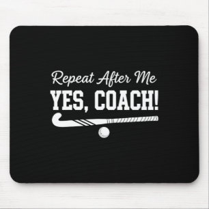 Repeat After Me Yes Coach Field Hockey Team  Mouse Pad