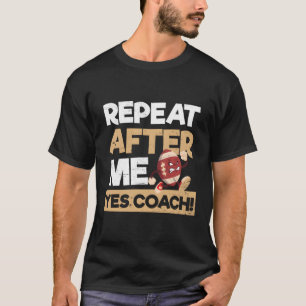 Repeat After Me Yes Coach Football Coach T-Shirt