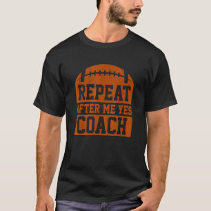 Repeat After Me Yes Coach Football Coaching T-Shirt