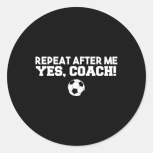 Repeat After Me Yes Coach Footbyll Soccer Classic Round Sticker