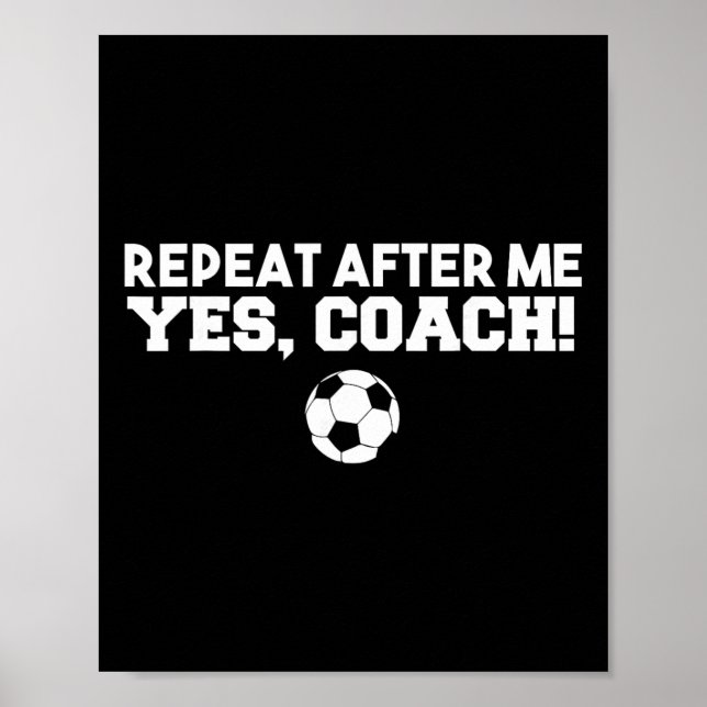 Repeat After Me Yes Coach Footbyll Soccer  Poster (Front)