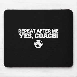 Repeat After Me Yes Coach Footll Soccer Mouse Pad