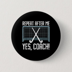 Repeat After Me Yes Coach For A Field Hockey Train 6 Cm Round Badge