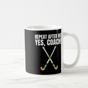 Repeat After Me Yes Coach For A Field Hockey Train Coffee Mug