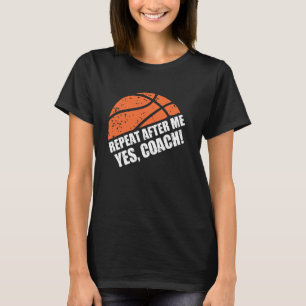 Repeat After Me Yes Coach Funny Basketball Coach T-Shirt