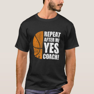 Repeat After Me Yes Coach Funny Basketball Head Co T-Shirt