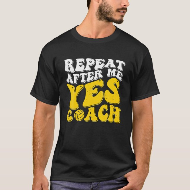 Repeat After Me Yes Coach Funny Design Volleyball T-Shirt (Front)