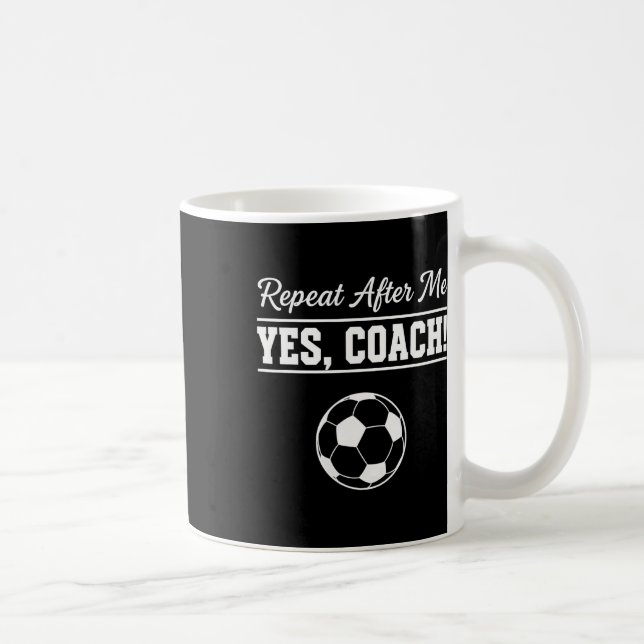 Repeat After Me Yes Coach Funny Soccer Coach  Coffee Mug (Right)