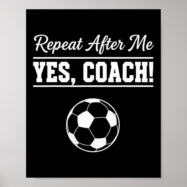 Repeat After Me Yes Coach Funny Soccer Coach  Poster (Front)