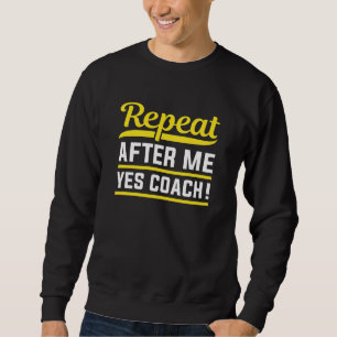 Repeat After Me Yes Coach Sweatshirt