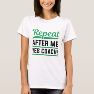 Repeat After Me Yes Coach T-Shirt