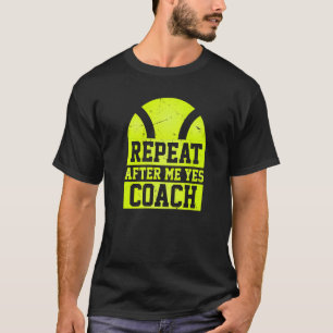 Repeat After Me Yes Coach Tennis Coaching 1 T-Shirt