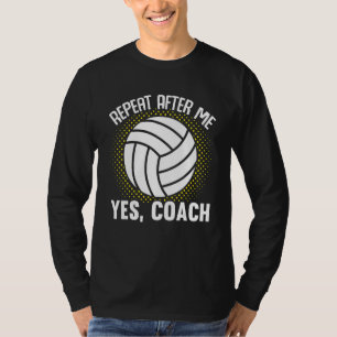 Repeat After Me Yes Coach Volleyball Coaches Coach T-Shirt