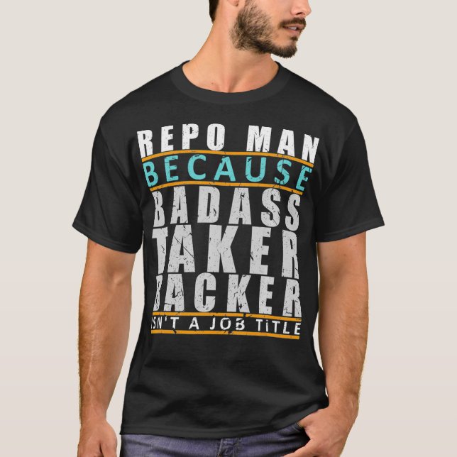 Repo Man Badass Taker Backer Funny Repo Agent Joke T-Shirt (Front)