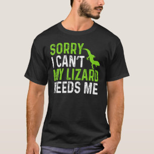 Reptile   Bearded Dragon I Can't My Lizzard Needs  T-Shirt