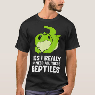 Reptile Gift Yes I Really Do Need All These Reptil T-Shirt