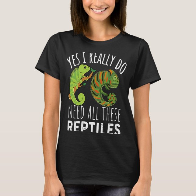 Reptile Quote Yes I Really Do Need All These Repti T-Shirt (Front)