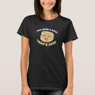 Reptile You Have A Dog That's Cute Ball Python T-Shirt