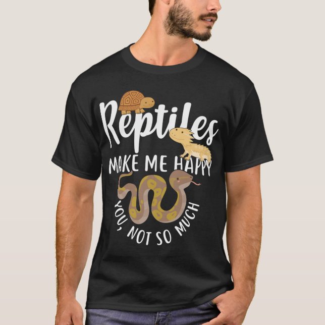 Reptiles Make Me Happy funny T-Shirt (Front)
