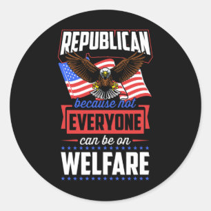 Republican Because Not Everyone Can Be On Welfare Classic Round Sticker
