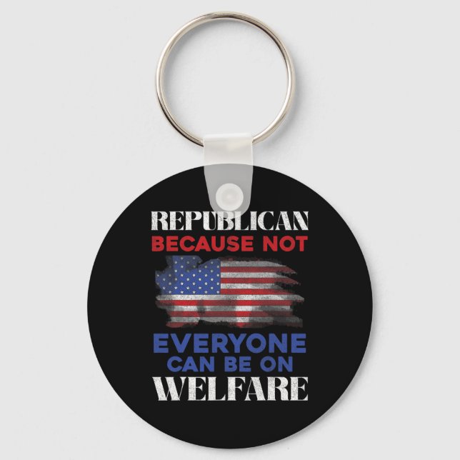 Republican Because Not Everyone Can Be On Welfare  Key Ring (Front)