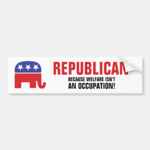 Republican - Because Welfare isn't an Occupation! Bumper Sticker