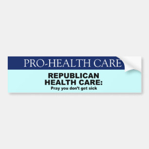 Republican Health Care - Pray you don't get sick Bumper Sticker
