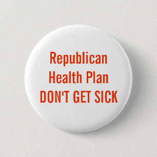 Republican Health Plan DON'T GET SICK 6 Cm Round Badge