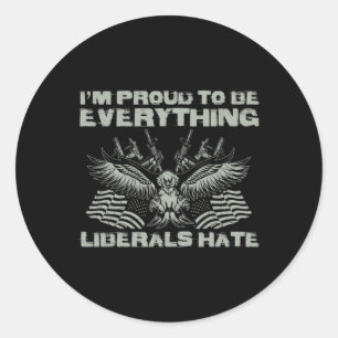 Republican I'm Proud To Be Everything Liberals Hat Classic Round Sticker