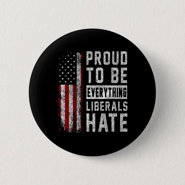 Republican Proud To Be Everything Liberals Hate  6 Cm Round Badge (Front)