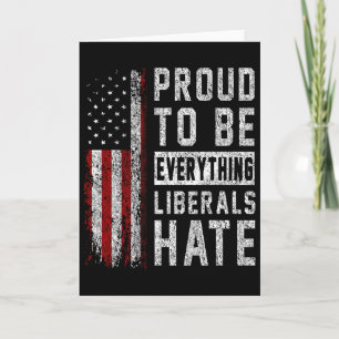 Republican Proud To Be Everything Liberals Hate Card