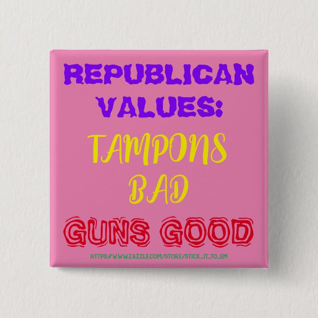 REPUBLICAN VALUES: TAMPONS BAD, GUNS GOOD 15 CM SQUARE BADGE (Front)
