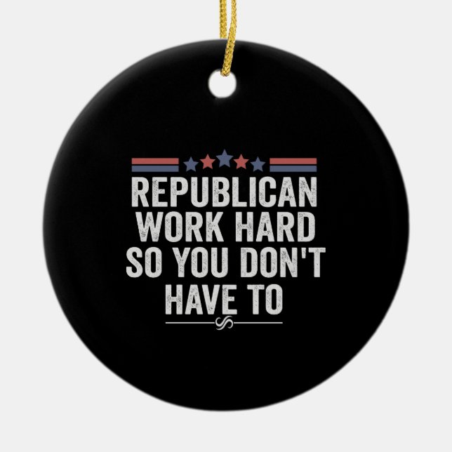 Republican Work Hard So You Don't Have To Funny Ceramic Ornament (Front)